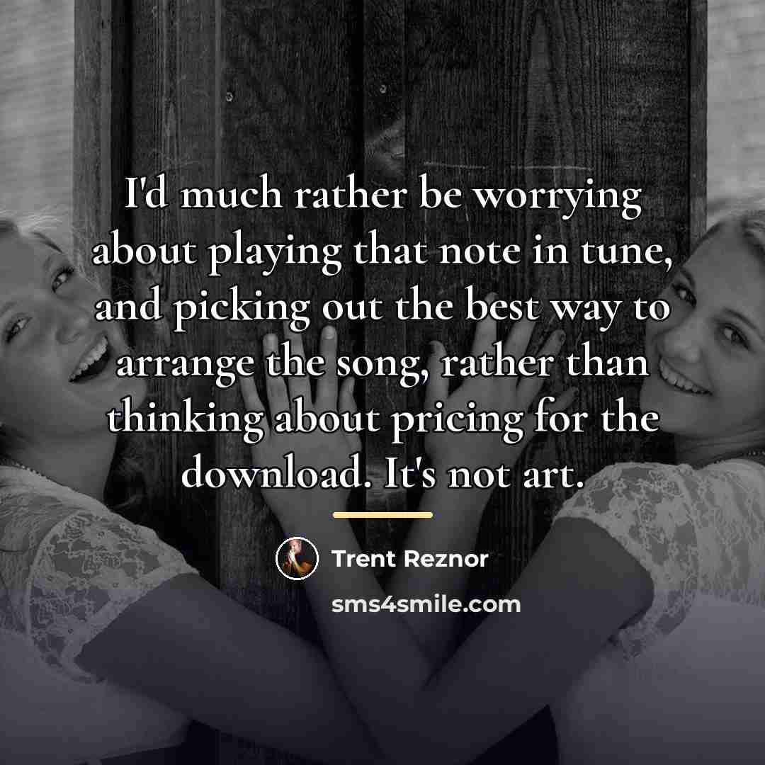 “I'd much rather be worrying about playing that note in…” quote by Trent Reznor