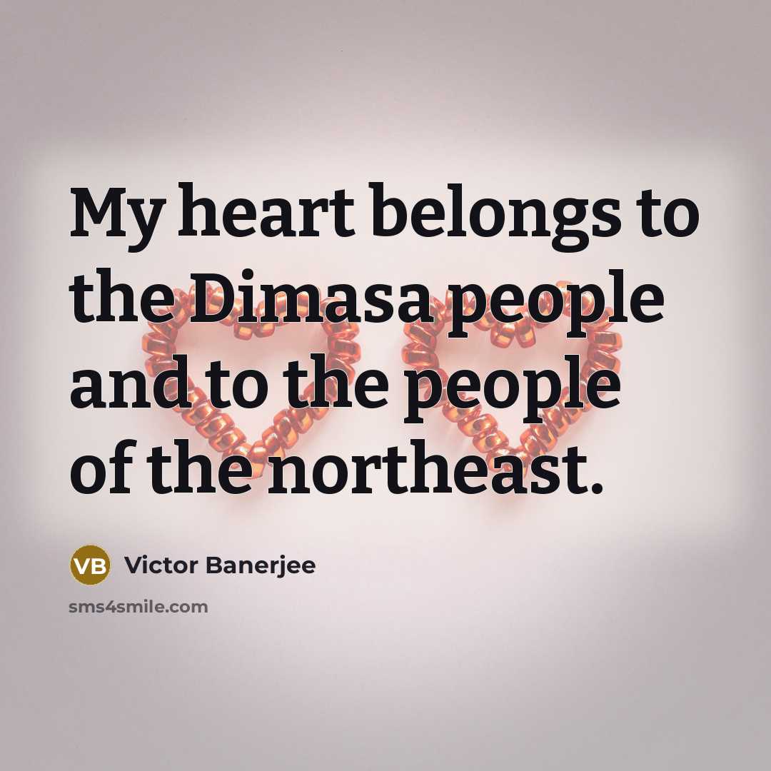 “My heart belongs to the Dimasa people and to the…” quote by Victor Banerjee