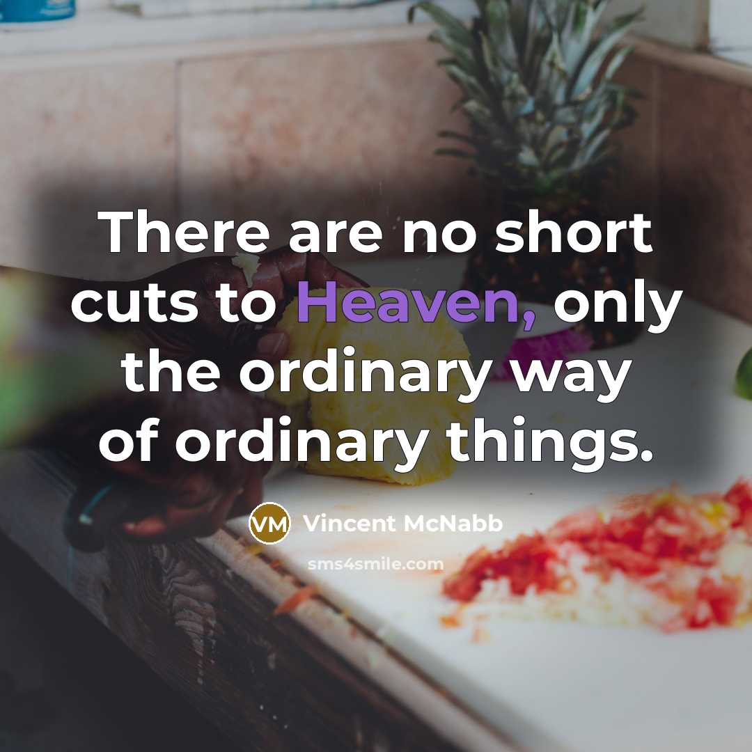 “There are no short cuts to Heaven, only the ordinary…” quote by Vincent McNabb