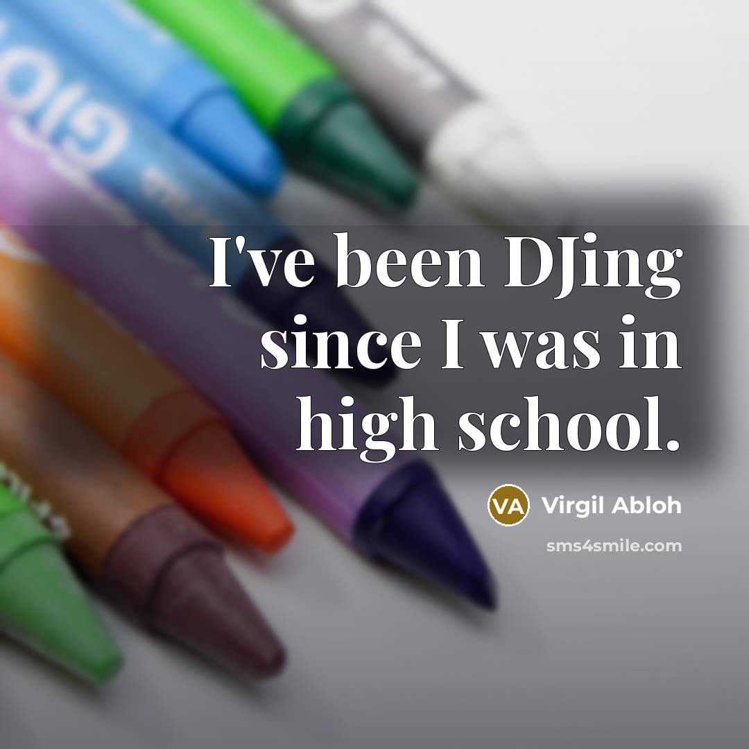 “I've been DJing since I was in high school.…” quote by Virgil Abloh