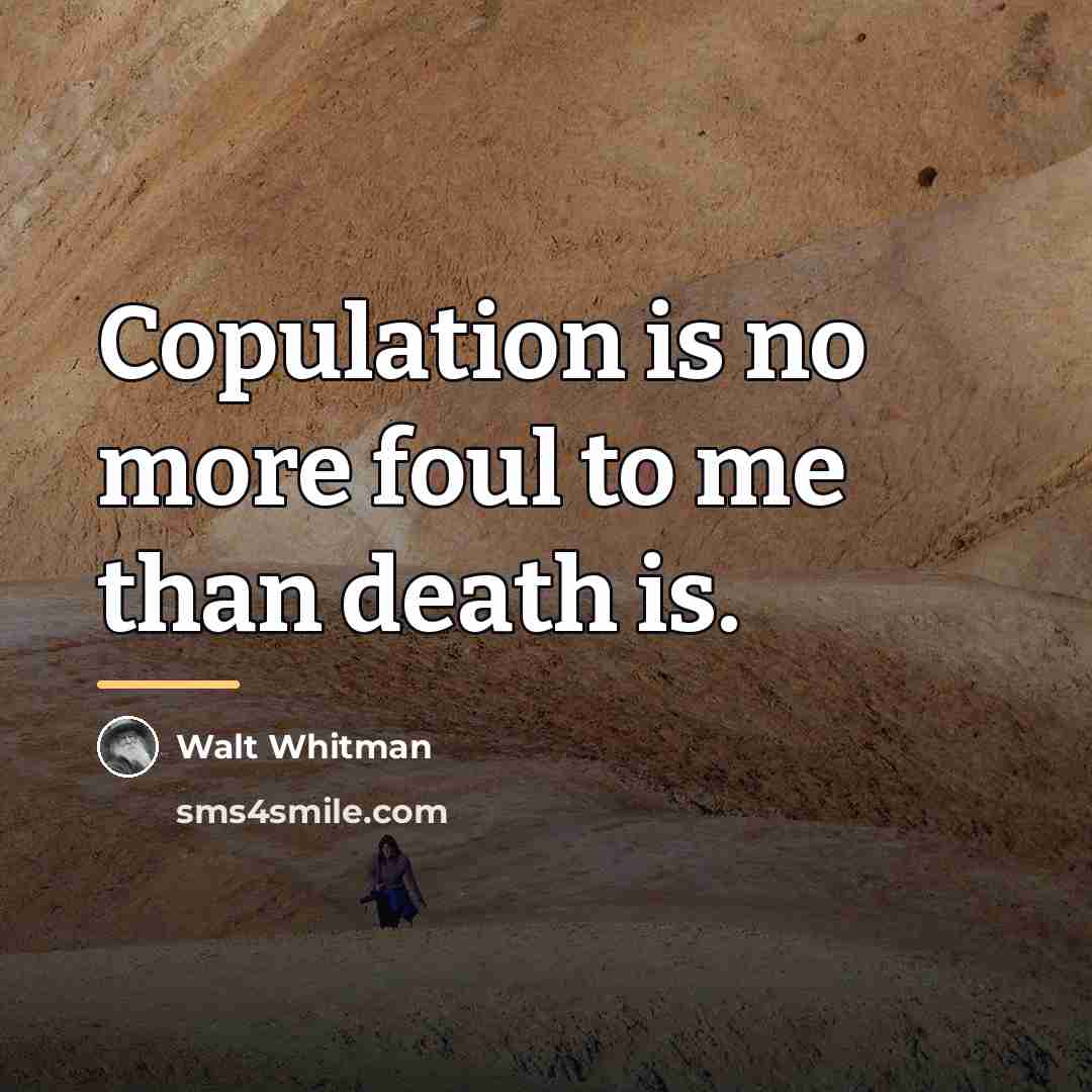“Copulation is no more foul to me than death is.…” quote by Walt Whitman