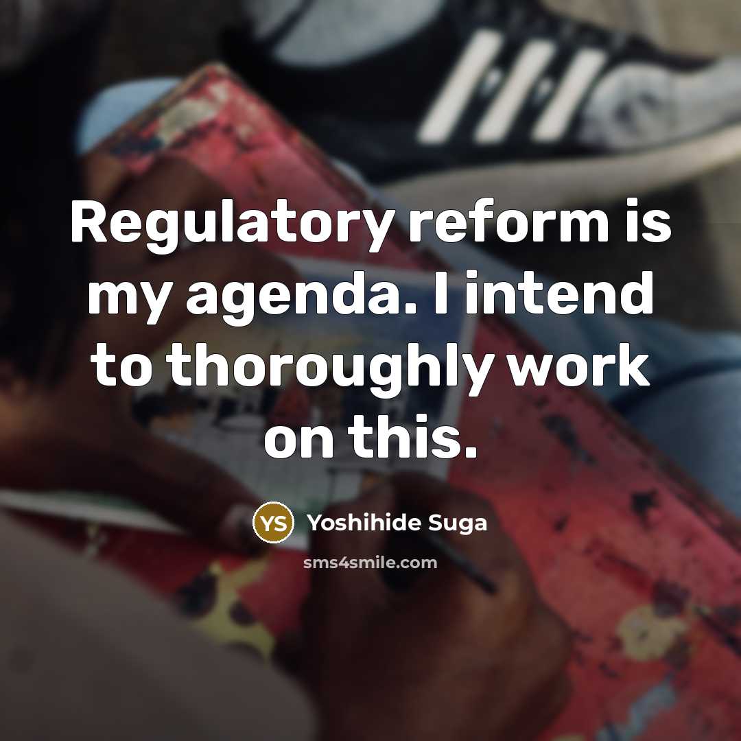 “Regulatory reform is my agenda. I intend to thoroughly work…” quote by Yoshihide Suga