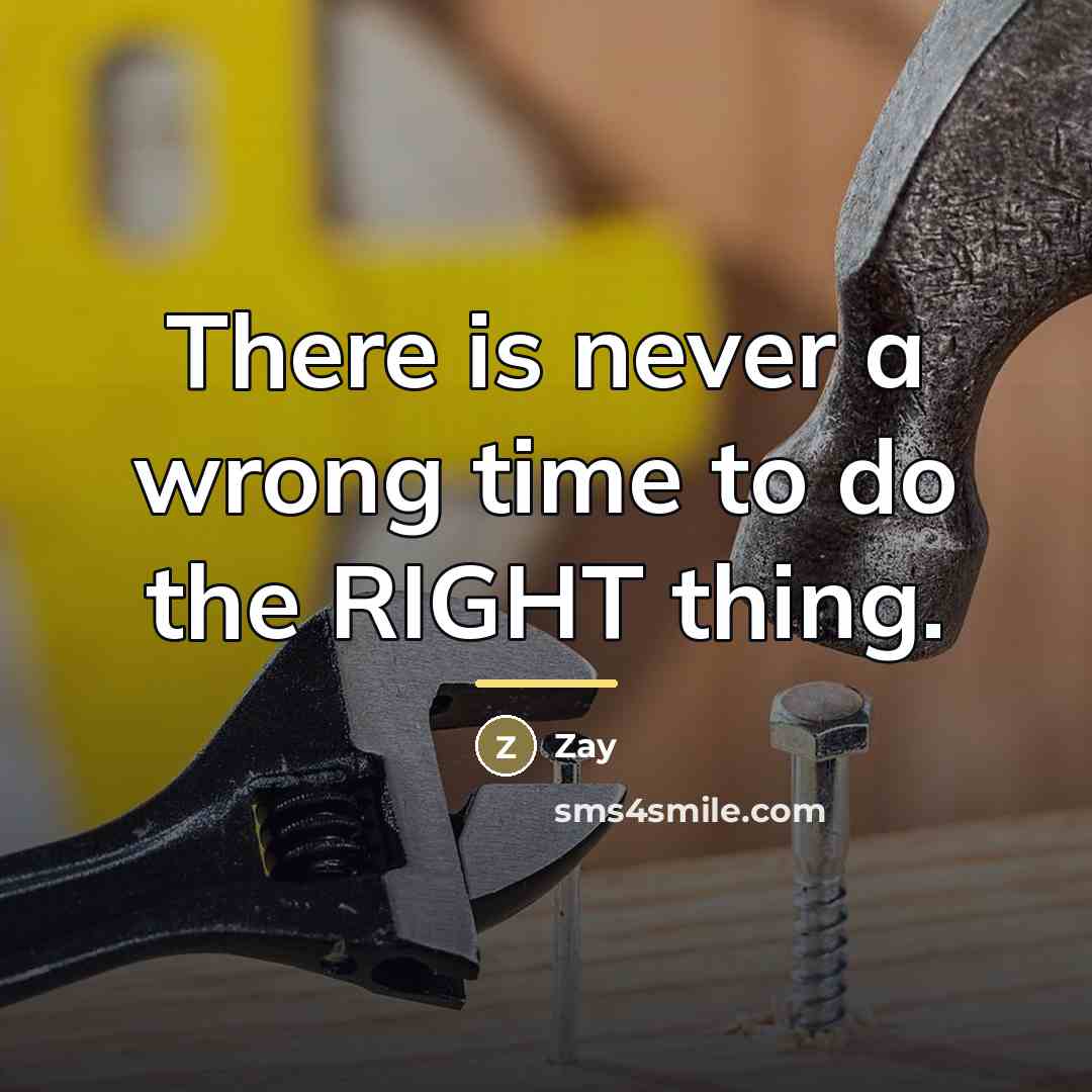 “There is never a wrong time to do the RIGHT…” quote by Zay