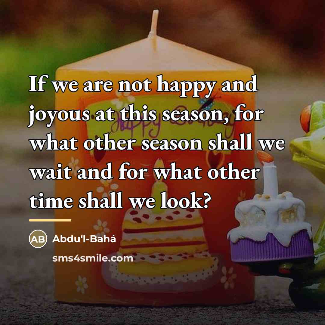 “If we are not happy and joyous at this season,…” quote by Abdu'l-Bahá