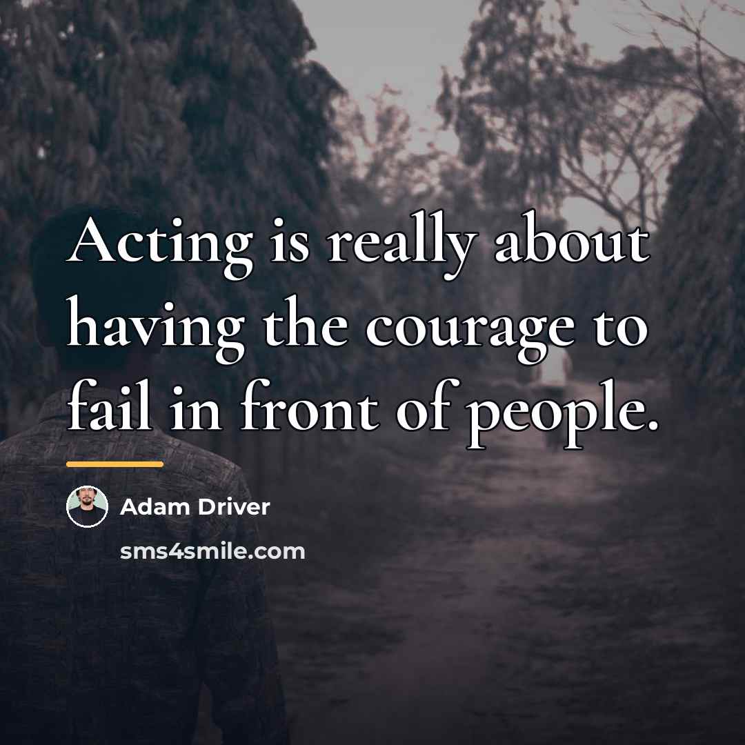 “Acting is really about having the courage to fail in…” quote by Adam Driver