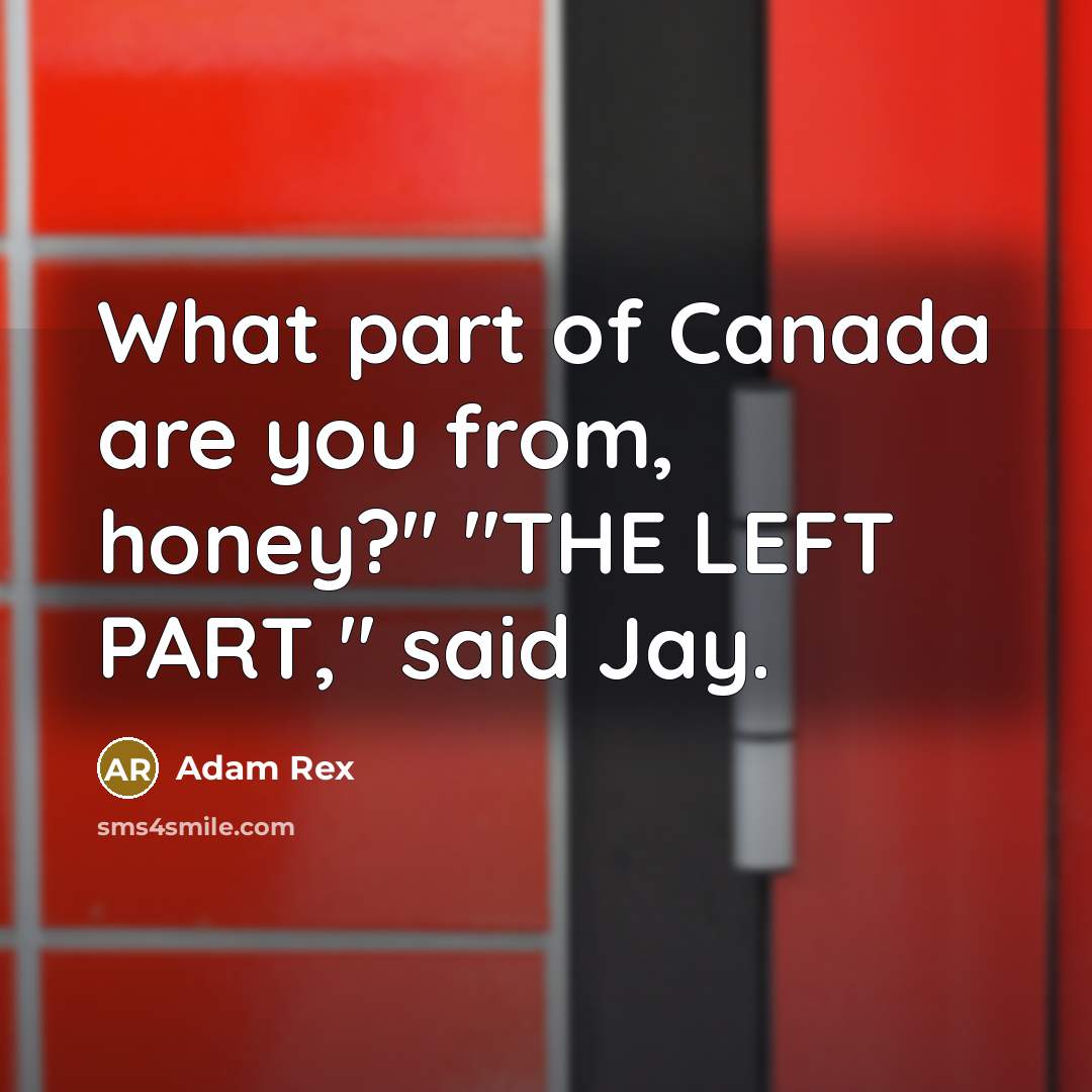“What part of Canada are you from, honey?" "THE LEFT…” quote by Adam Rex