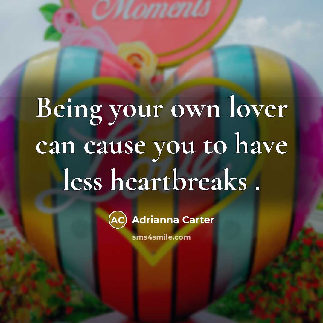 “Being your own lover can cause you to have less heartbreaks .” quote by Adrianna Carter