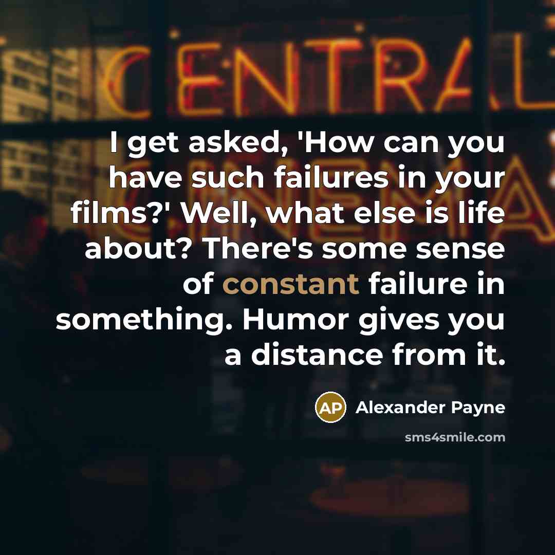 “I get asked, 'How can you have such failures in…” quote by Alexander Payne