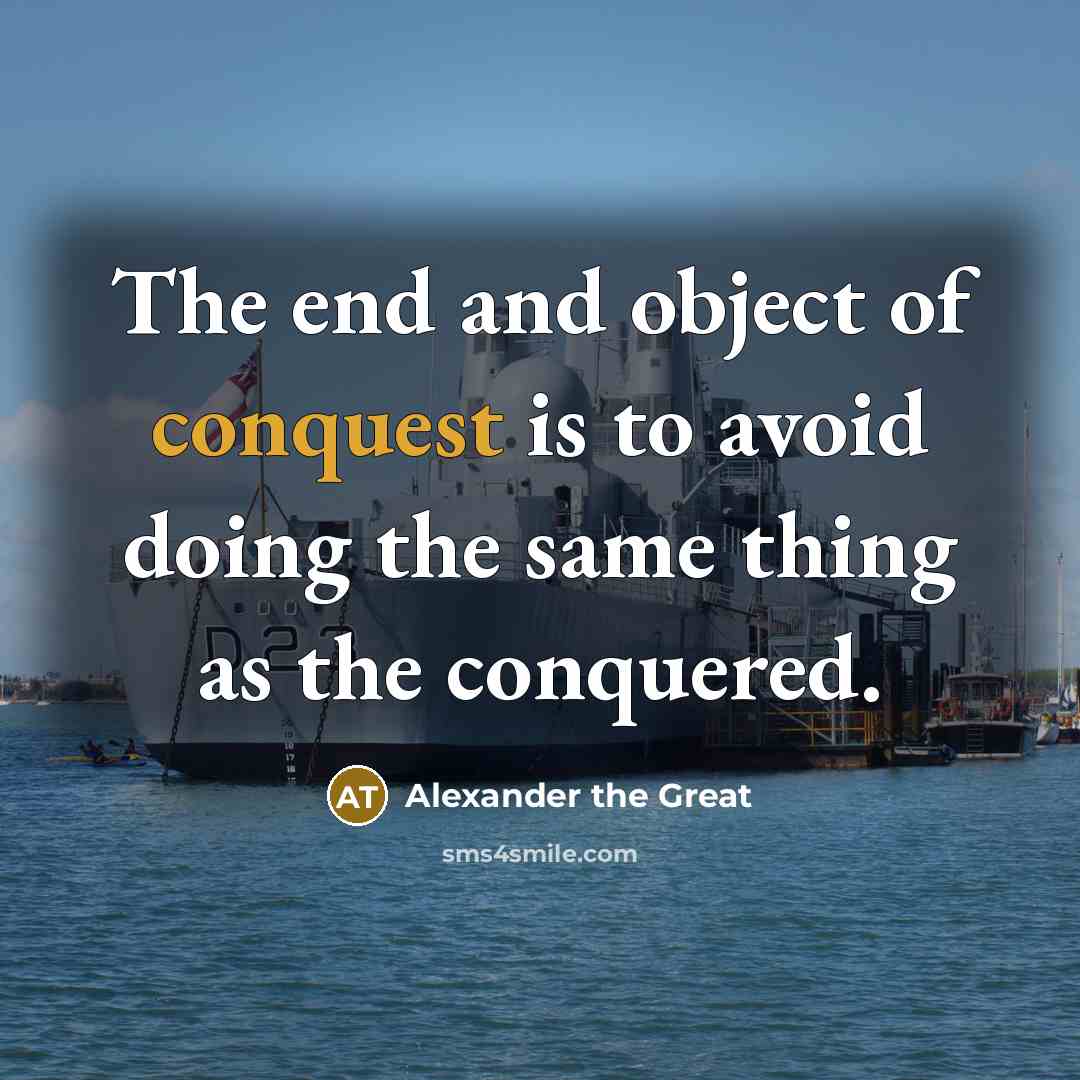 “The end and object of conquest is to avoid doing…” quote by Alexander the Great