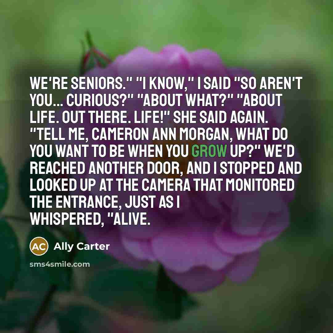 “We're seniors." "I know," I said "So aren't you... curious?"…” quote by Ally Carter