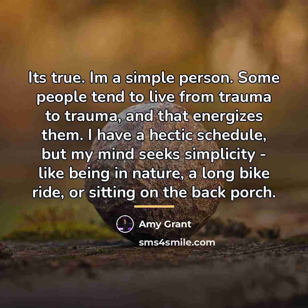 “Its true. Im a simple person. Some people tend to…” quote by Amy Grant