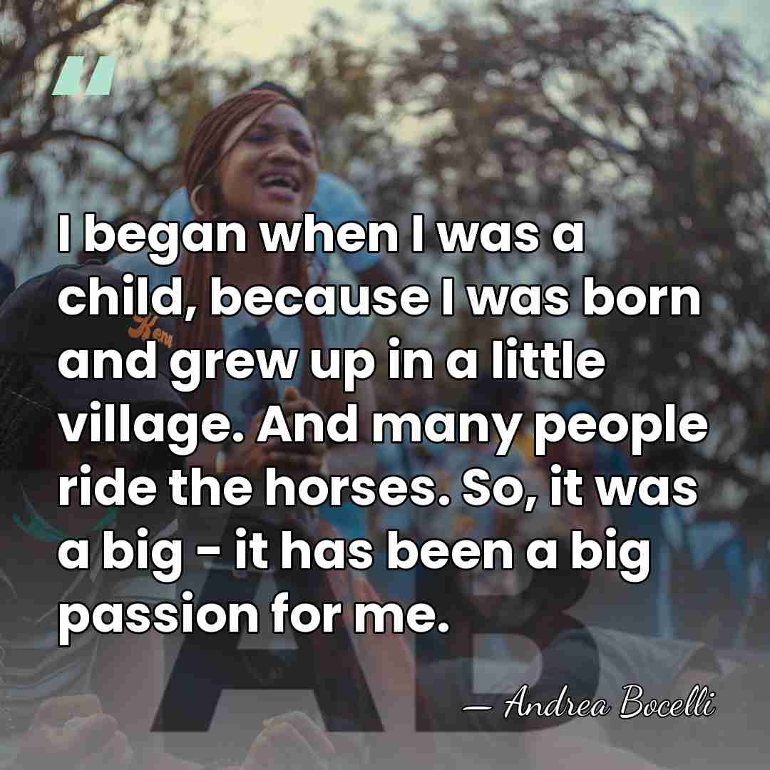 I began when I was a child, because I was born and&hellip; - Andrea Bocelli