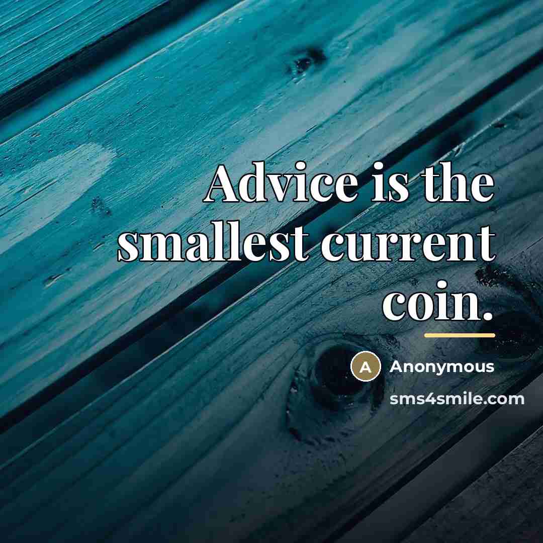 “Advice is the smallest current coin.…” quote by Anonymous