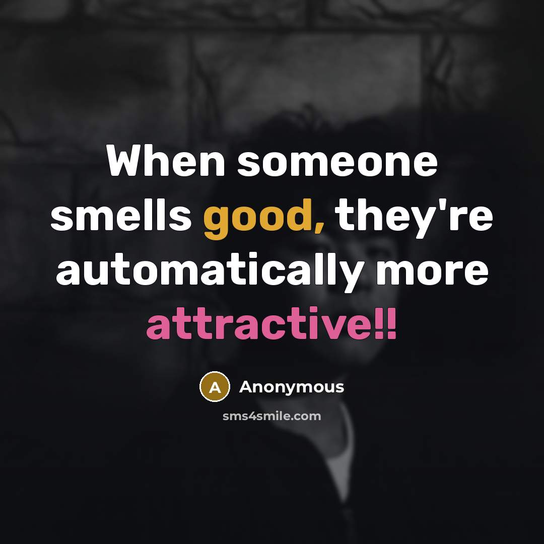 “When someone smells good, they're automatically more attractive!!” quote by Anonymous