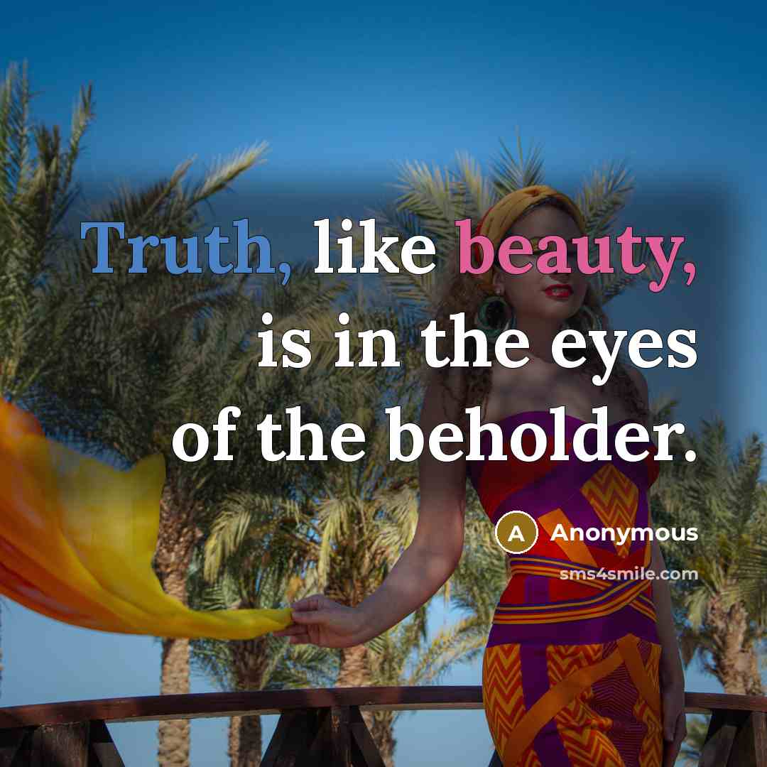 “Truth, like beauty, is in the eyes of the beholder.…” quote by Anonymous