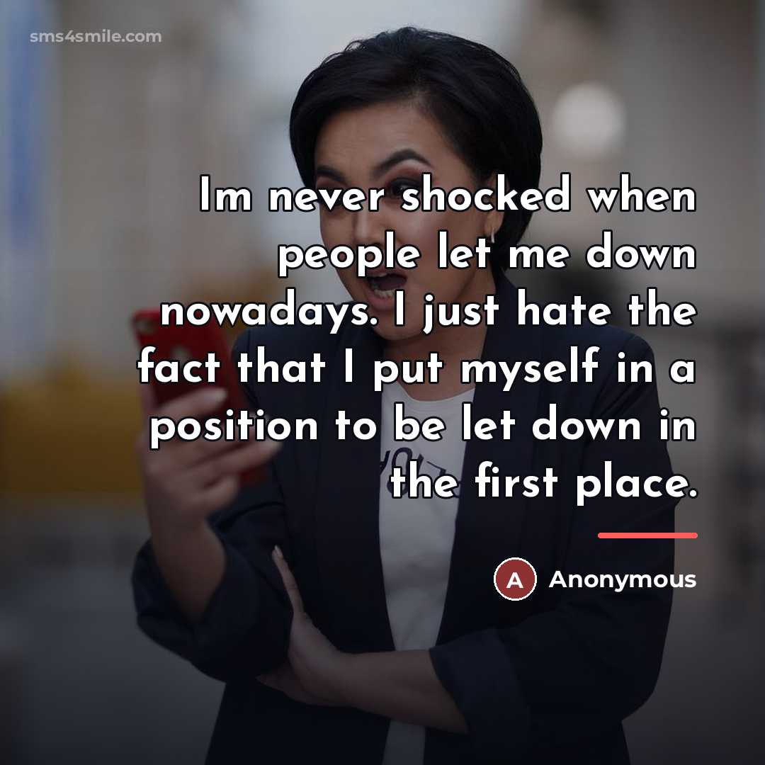 “Im never shocked when people let me down nowadays. I…” quote by Anonymous