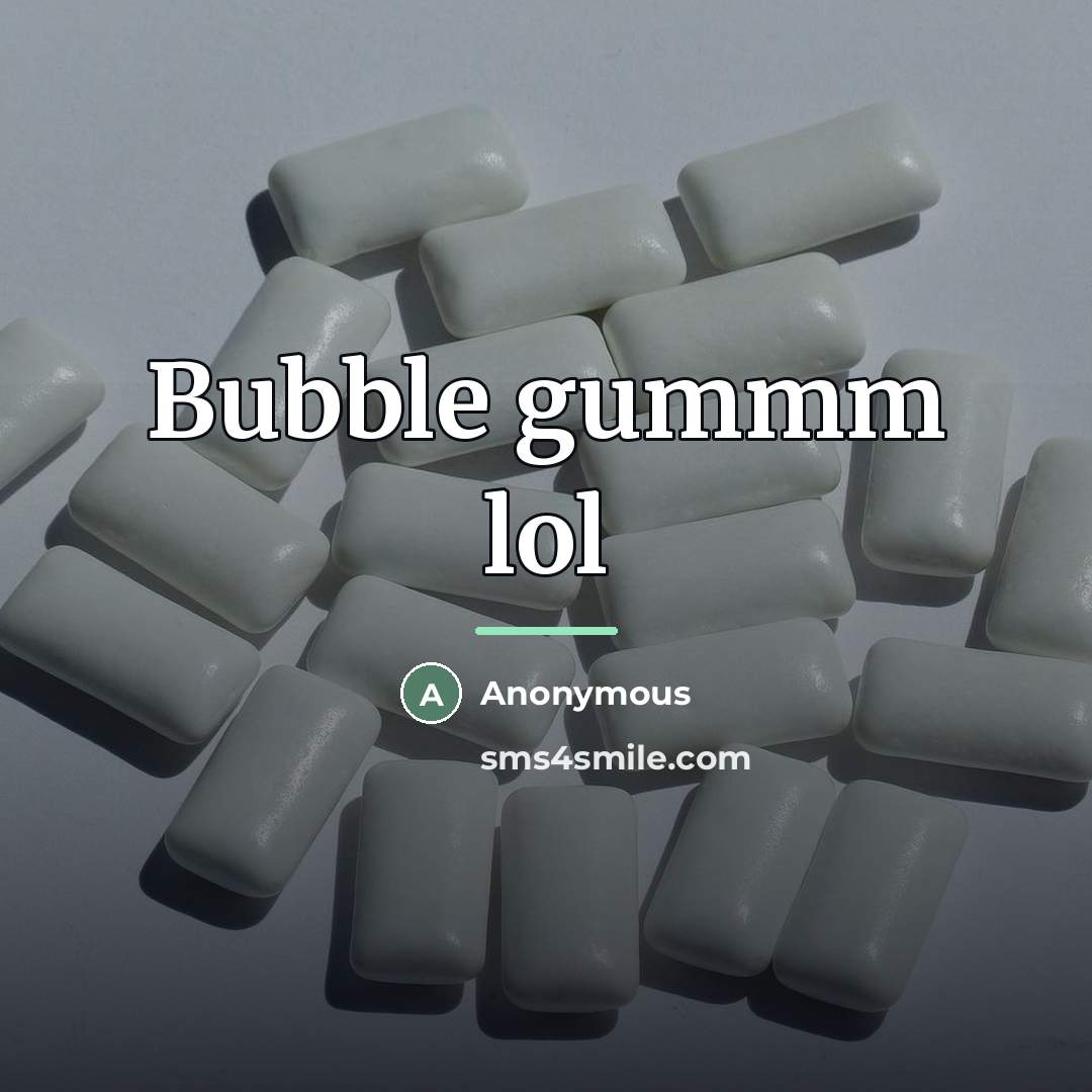 “Bubble gummm lol…” quote by Anonymous