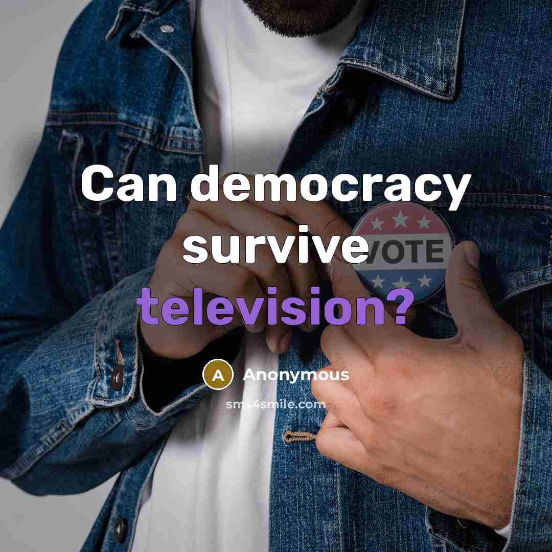 “Can democracy survive television?” quote by Anonymous