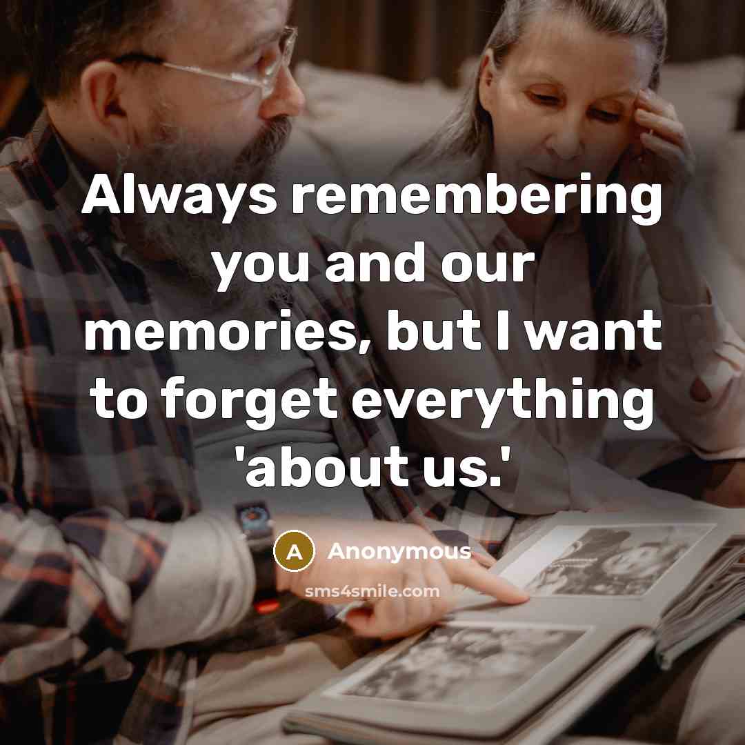 “Always remembering you and our memories, but I want to forget everything 'about us.'” quote by Anonymous
