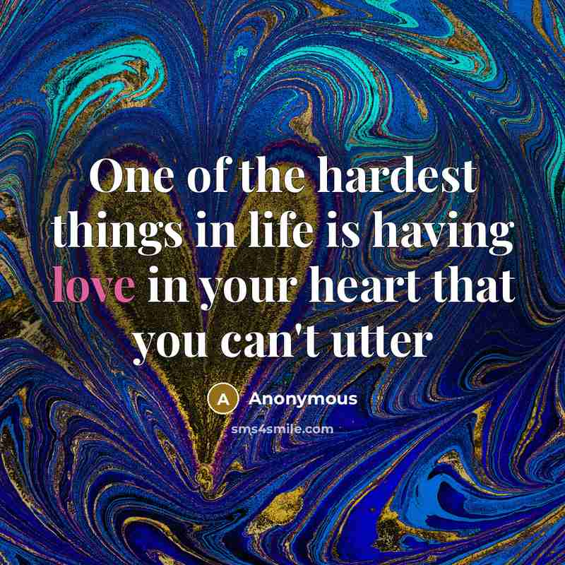 “One of the hardest things in life is having love…” quote by Anonymous