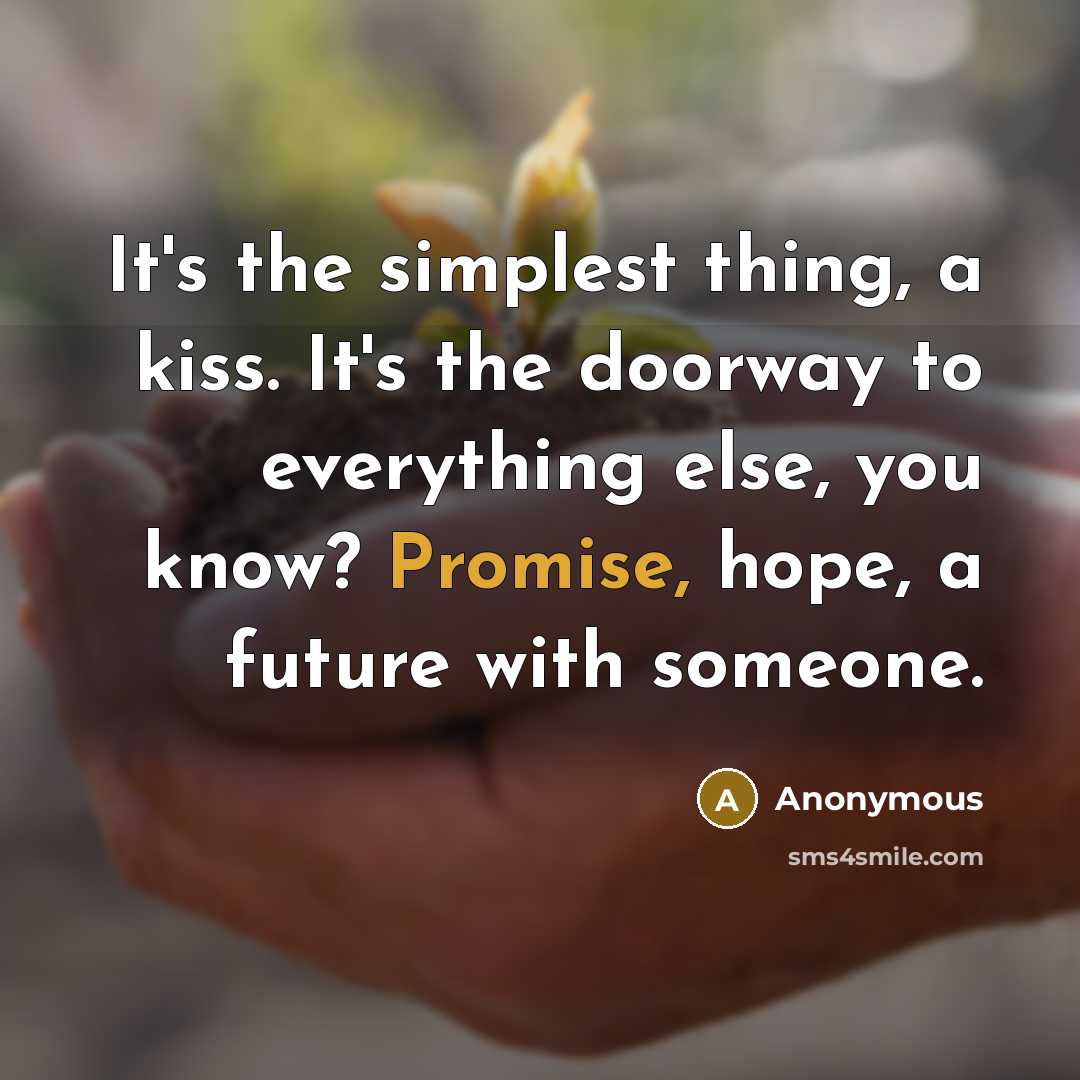 “It's the simplest thing, a kiss. It's the doorway to…” quote by Anonymous