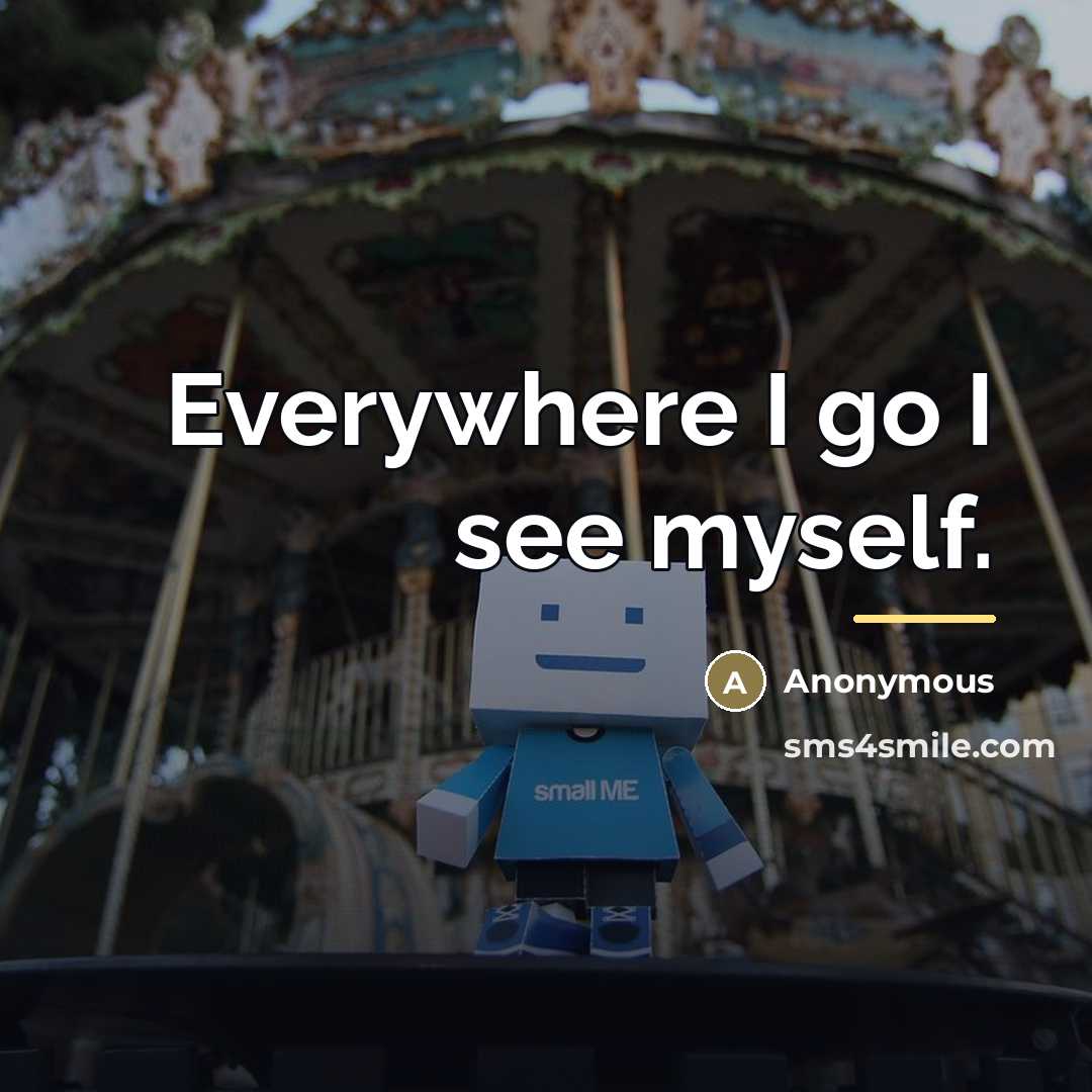 “Everywhere I go I see myself.…” quote by Anonymous