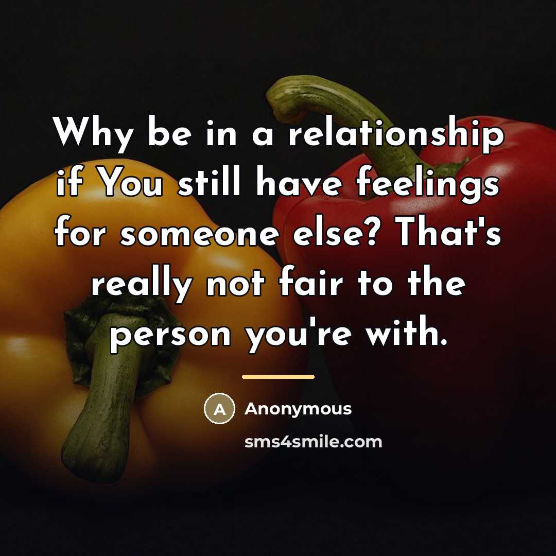 “Why be in a relationship if You still have feelings…” quote by Anonymous