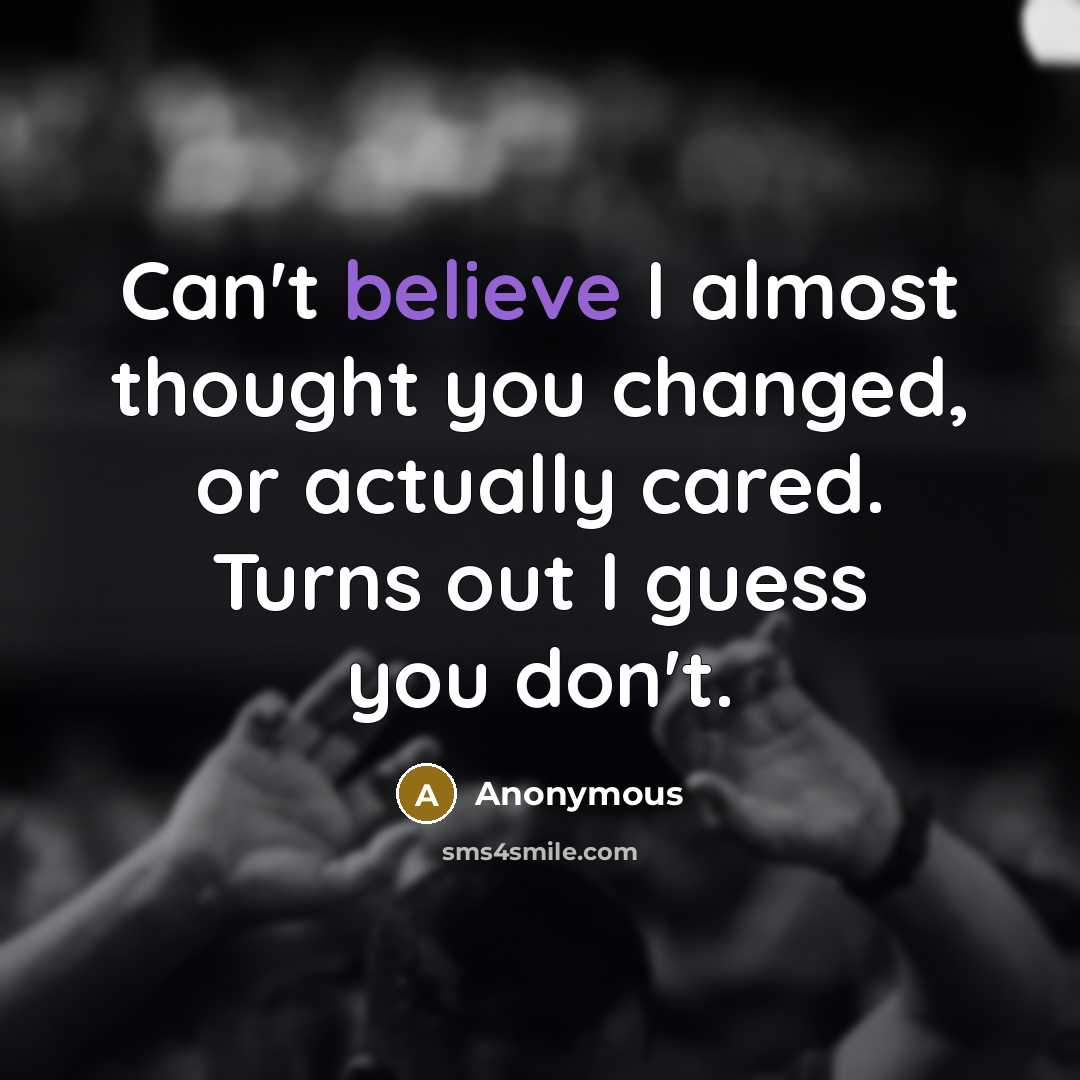 “Can't believe I almost thought you changed, or actually cared. Turns out I guess you don't.” quote by Anonymous
