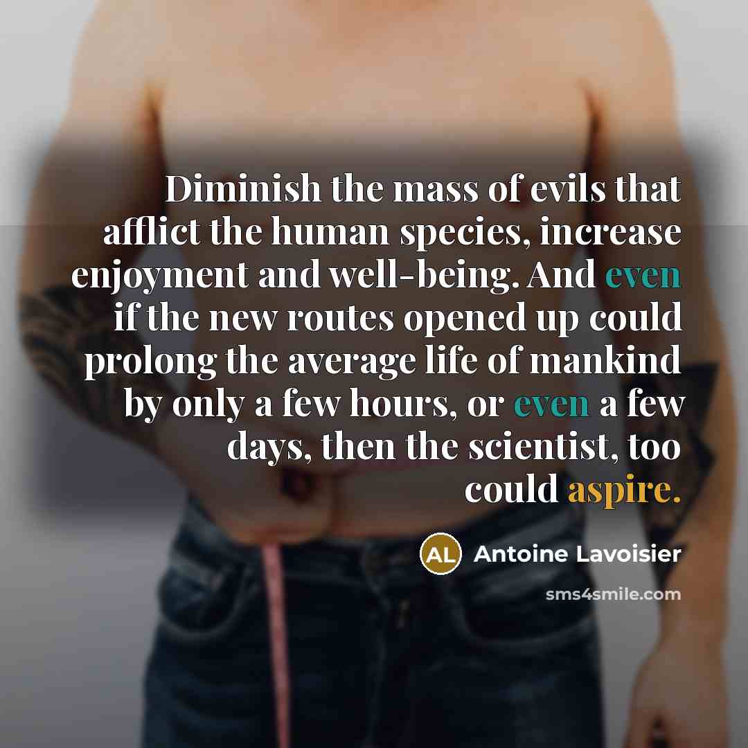 “Diminish the mass of evils that afflict the human species,…” quote by Antoine Lavoisier