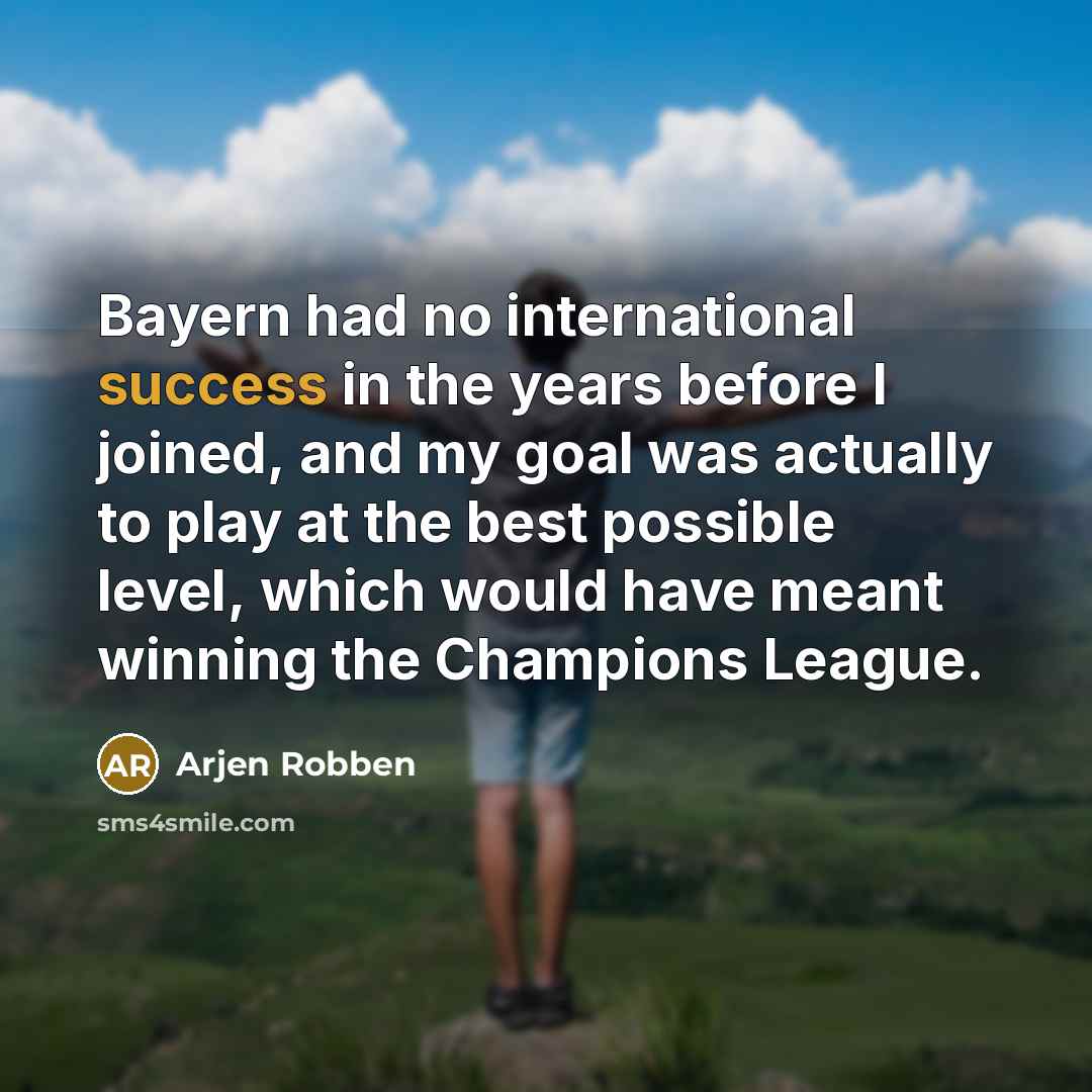 “Bayern had no international success in the years before I…” quote by Arjen Robben