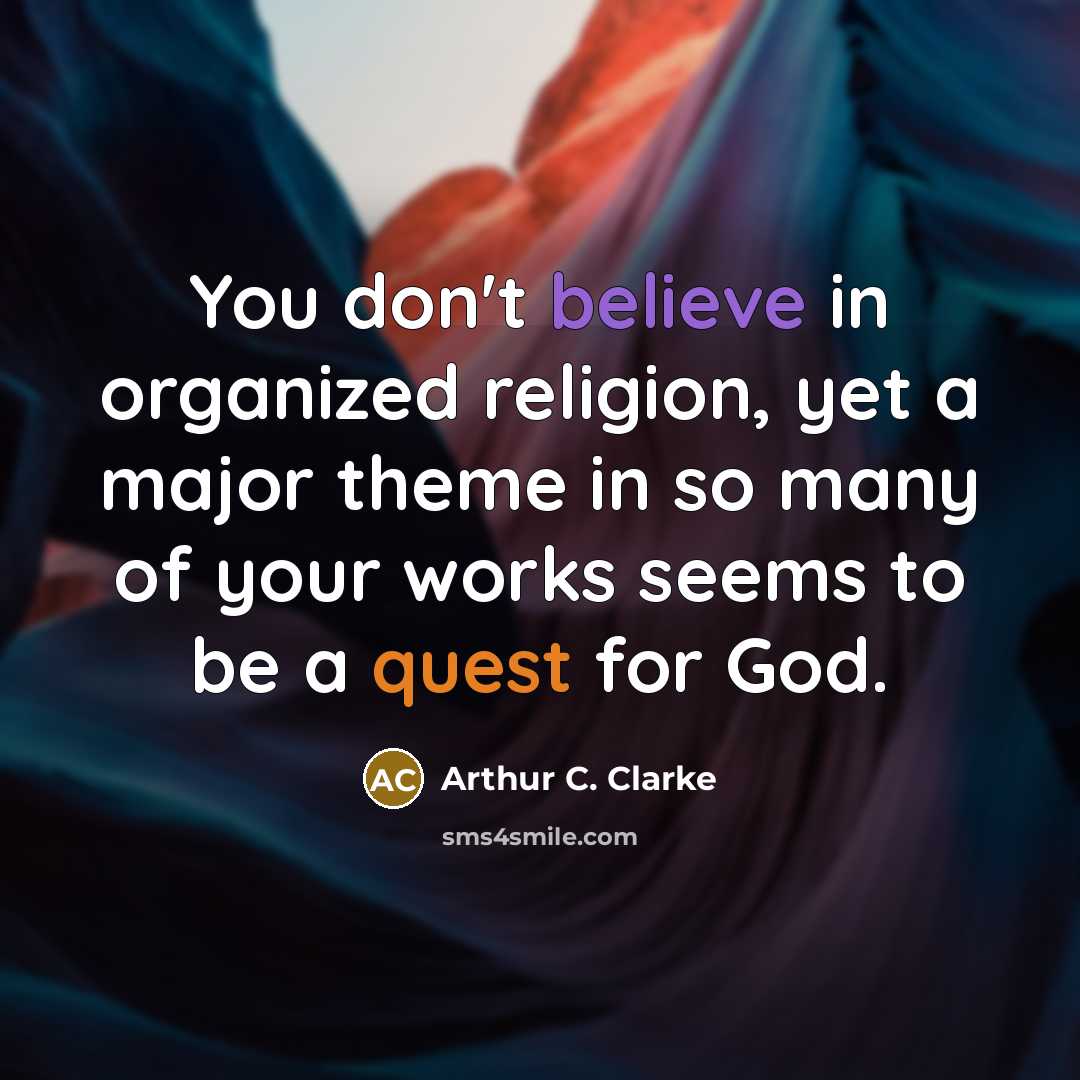 “You don't believe in organized religion, yet a major theme…” quote by Arthur C. Clarke