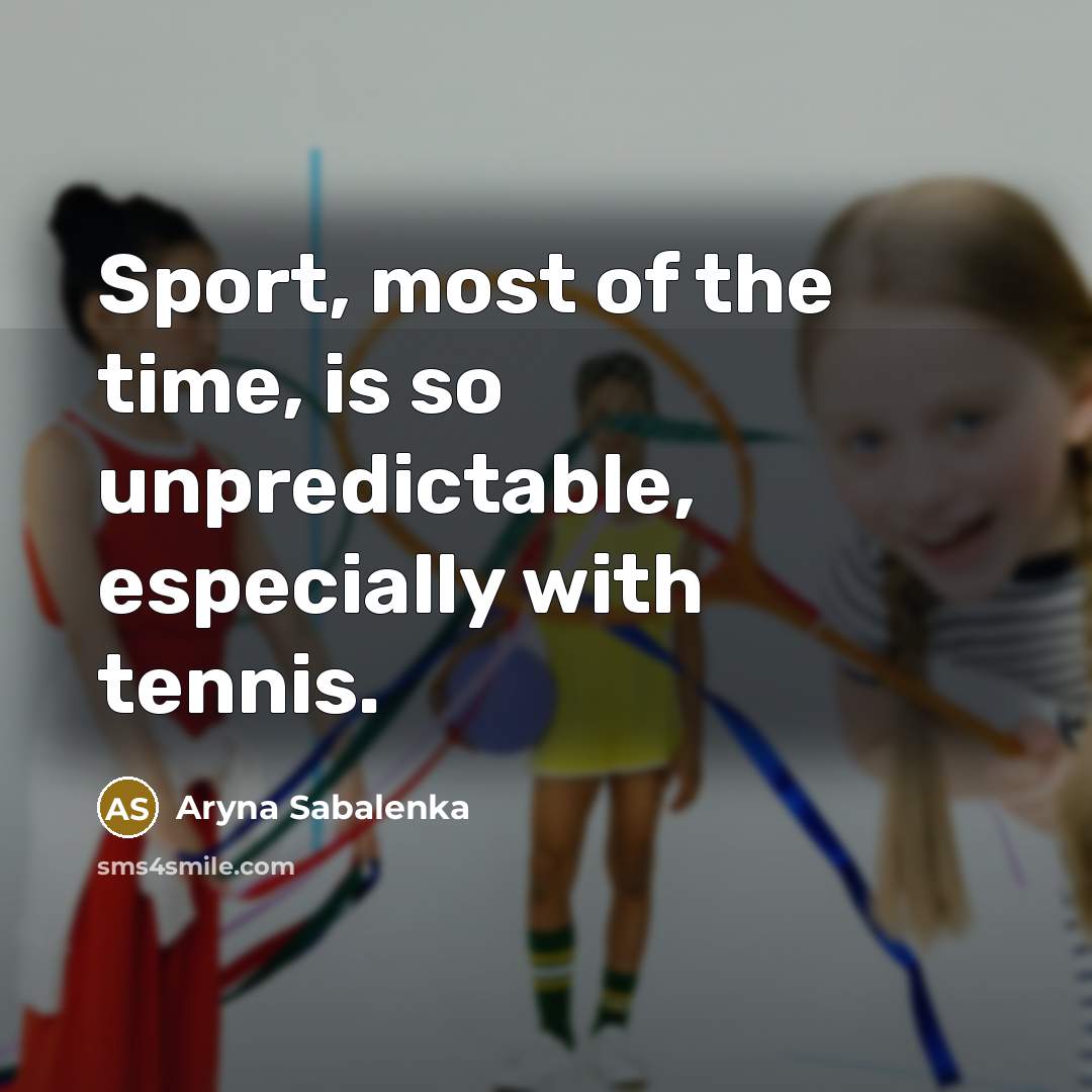 “Sport, most of the time, is so unpredictable, especially with…” quote by Aryna Sabalenka