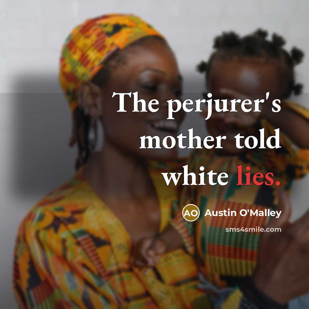 “The perjurer's mother told white lies.…” quote by Austin O'Malley