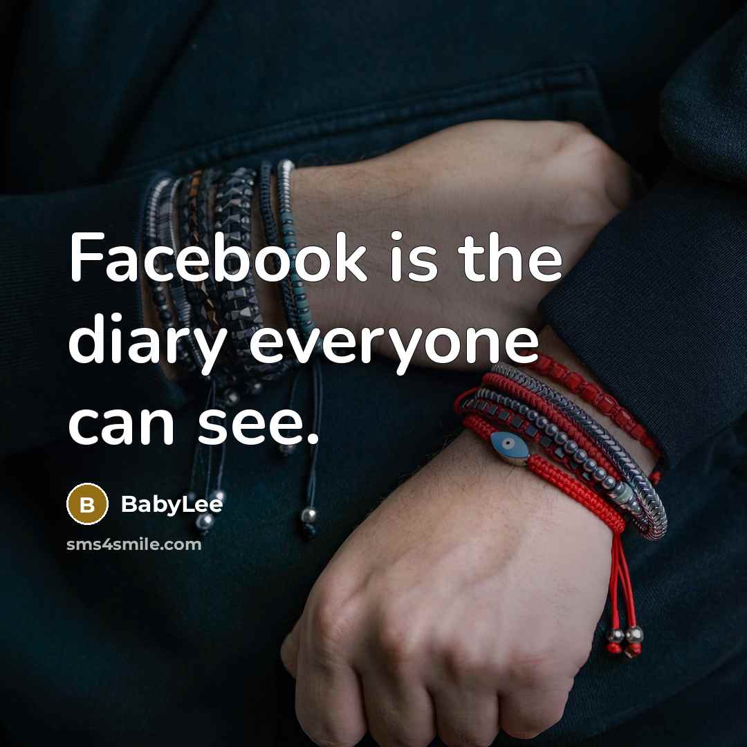 “Facebook is the diary everyone can see.” quote by BabyLee