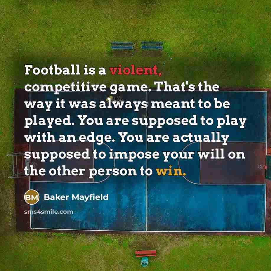 “Football is a violent, competitive game. That's the way it…” quote by Baker Mayfield