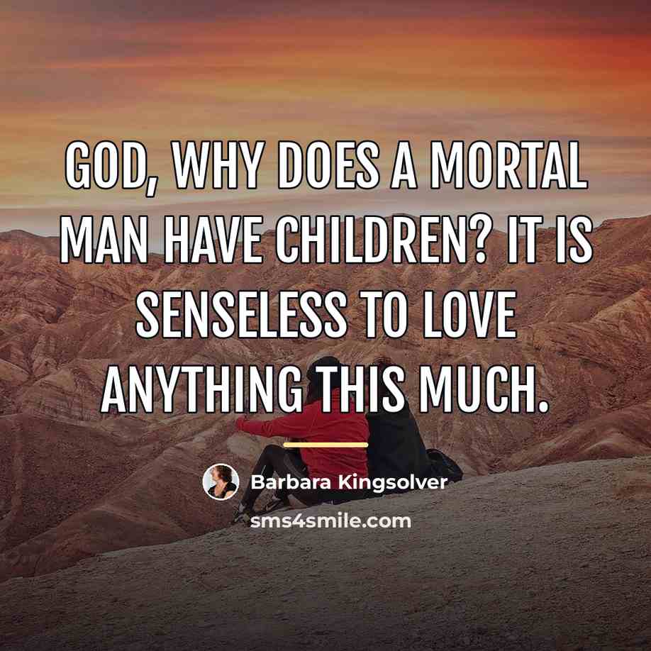 “God, why does a mortal man have children? It is…” quote by Barbara Kingsolver