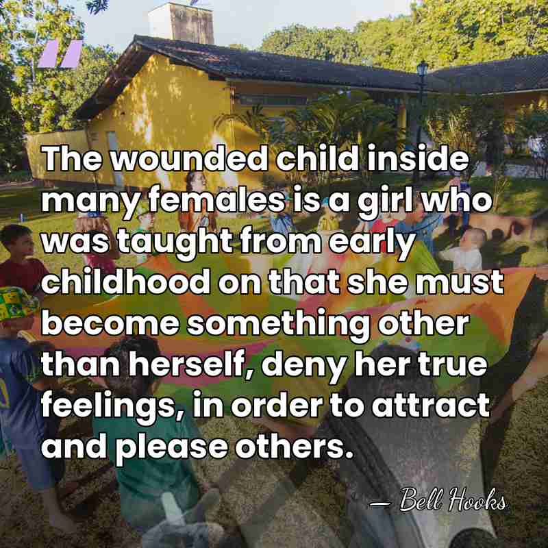 The wounded child inside many females is a girl who was taught&hellip; - Bell Hooks