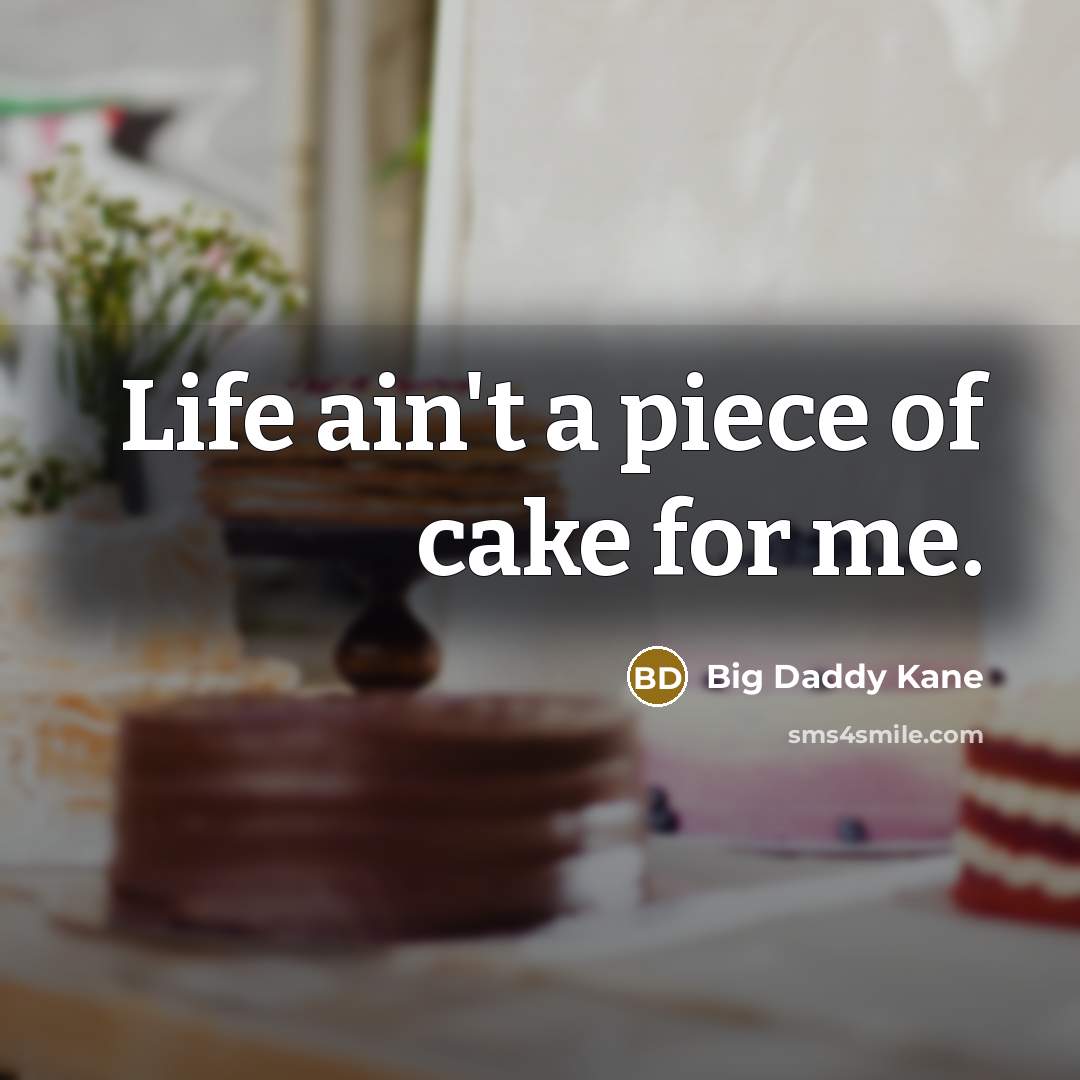 “Life ain't a piece of cake for me.…” quote by Big Daddy Kane