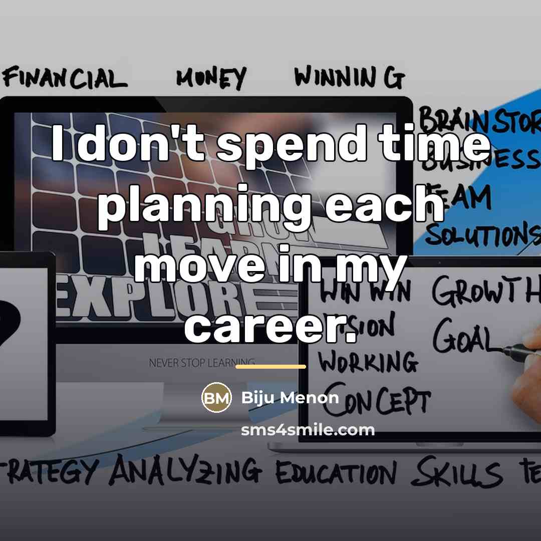 “I don't spend time planning each move in my career.…” quote by Biju Menon