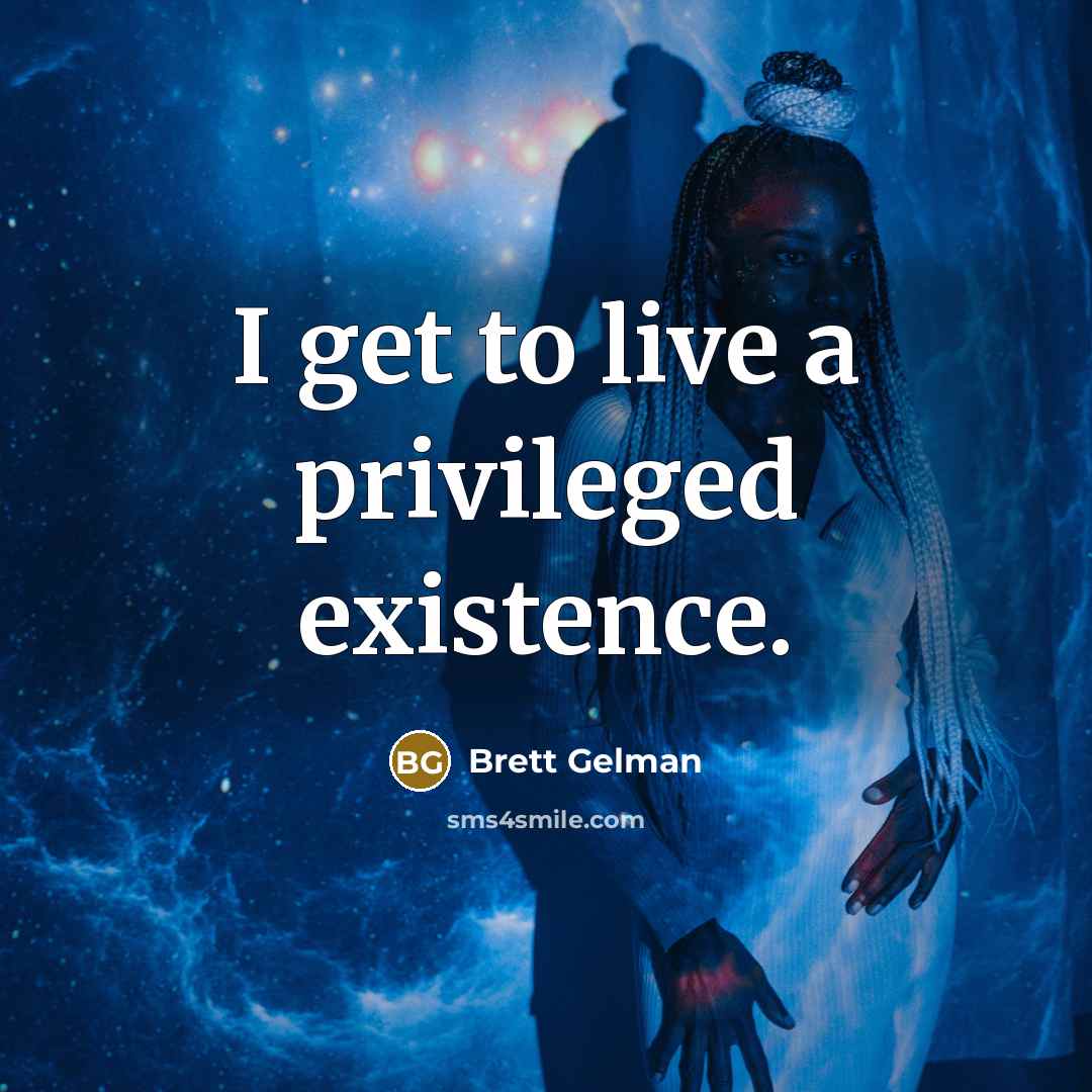 “I get to live a privileged existence.…” quote by Brett Gelman