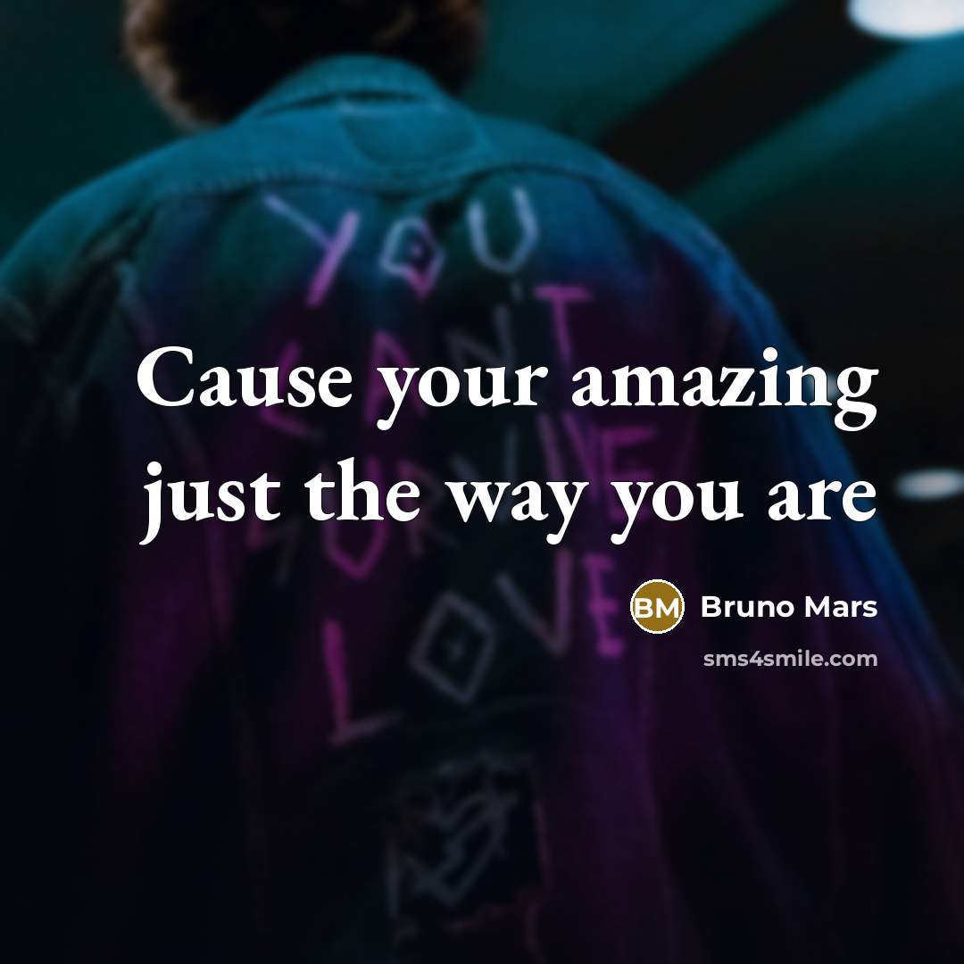 “Cause your amazing just the way you are” quote by Bruno Mars