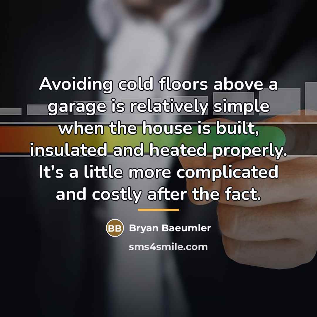 “Avoiding cold floors above a garage is relatively simple when…” quote by Bryan Baeumler