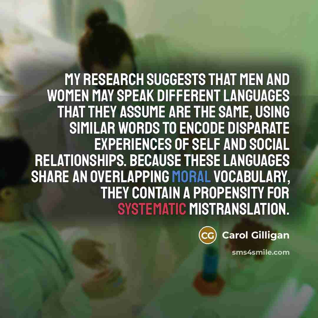 “My research suggests that men and women may speak different…” quote by Carol Gilligan