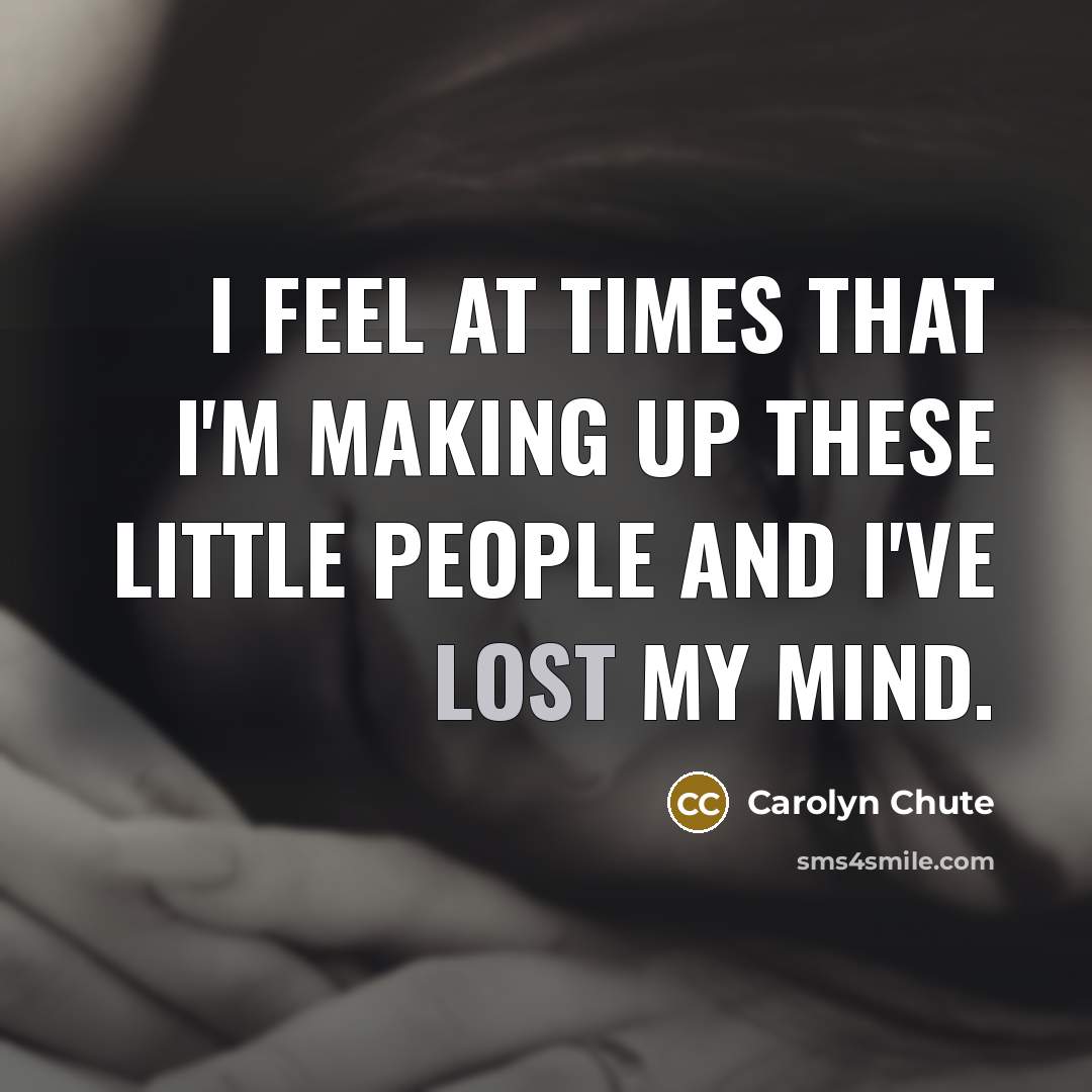 “I feel at times that I'm making up these little…” quote by Carolyn Chute