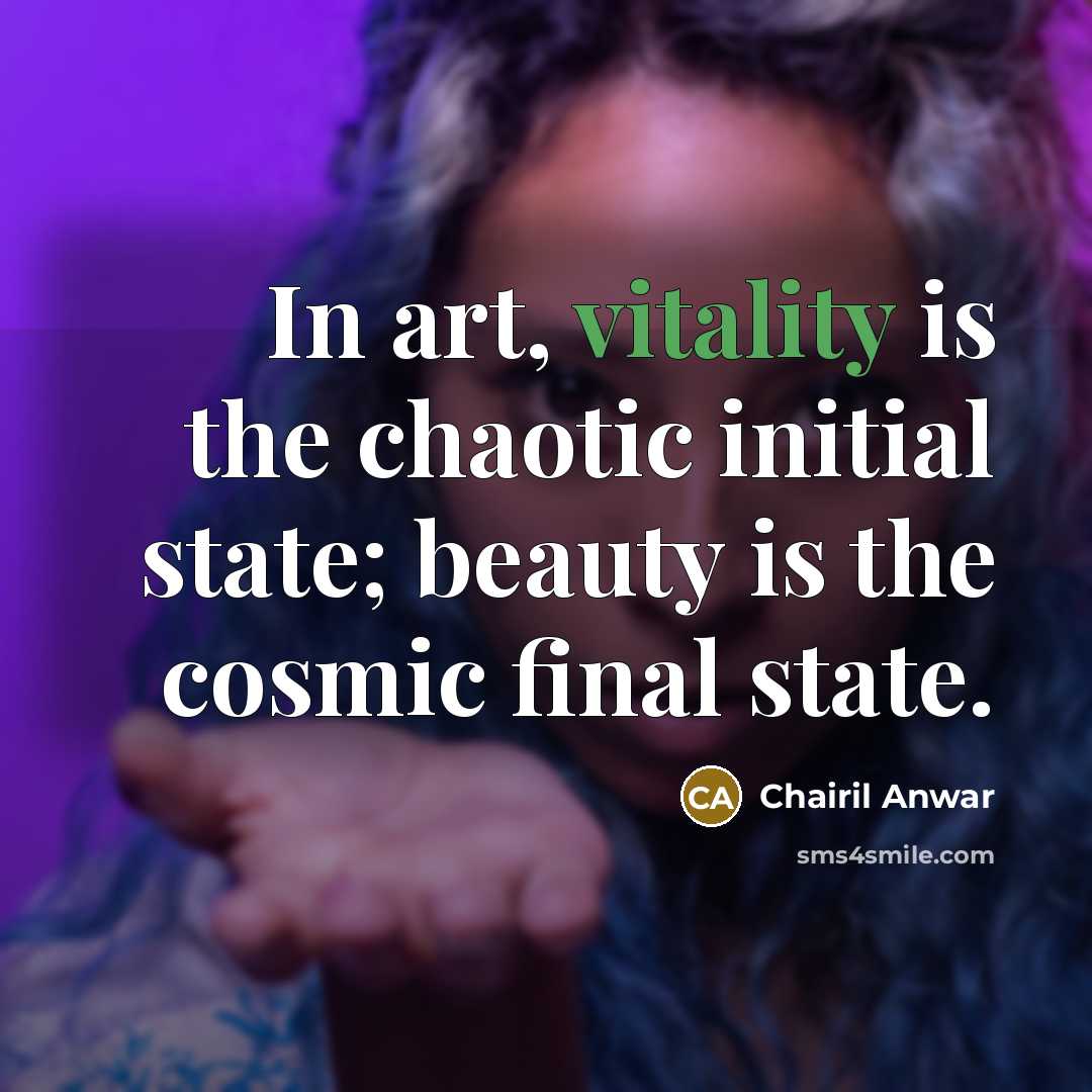 “In art, vitality is the chaotic initial state; beauty is…” quote by Chairil Anwar