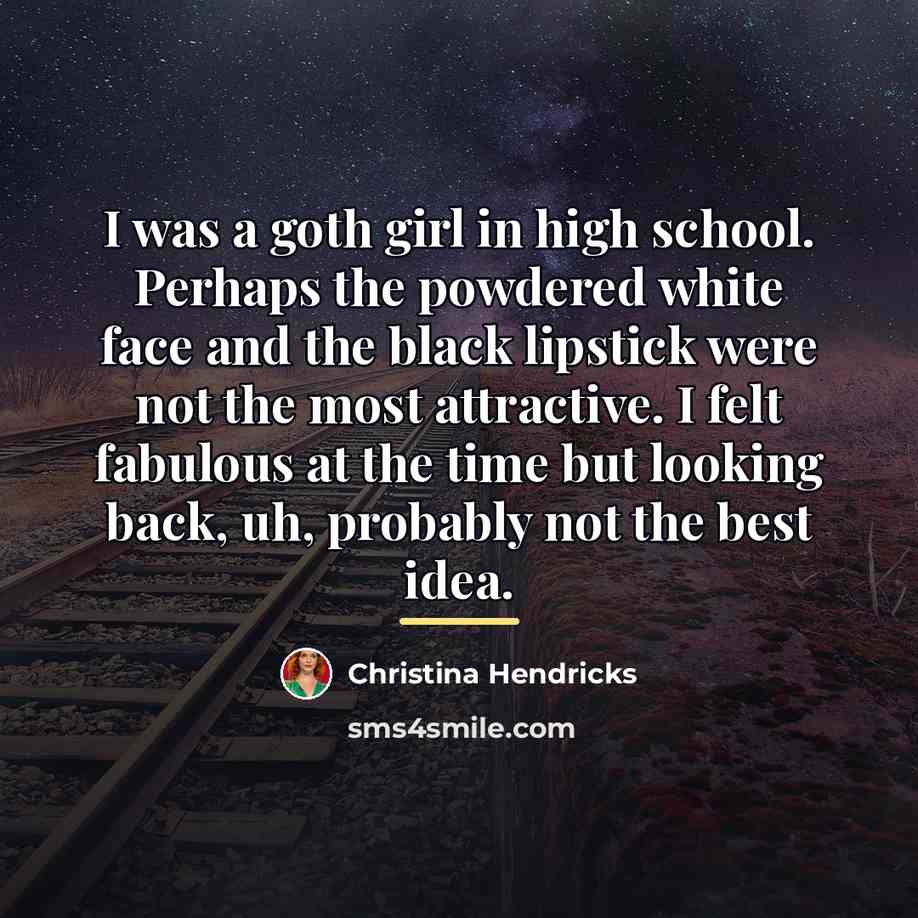 “I was a goth girl in high school. Perhaps the…” quote by Christina Hendricks