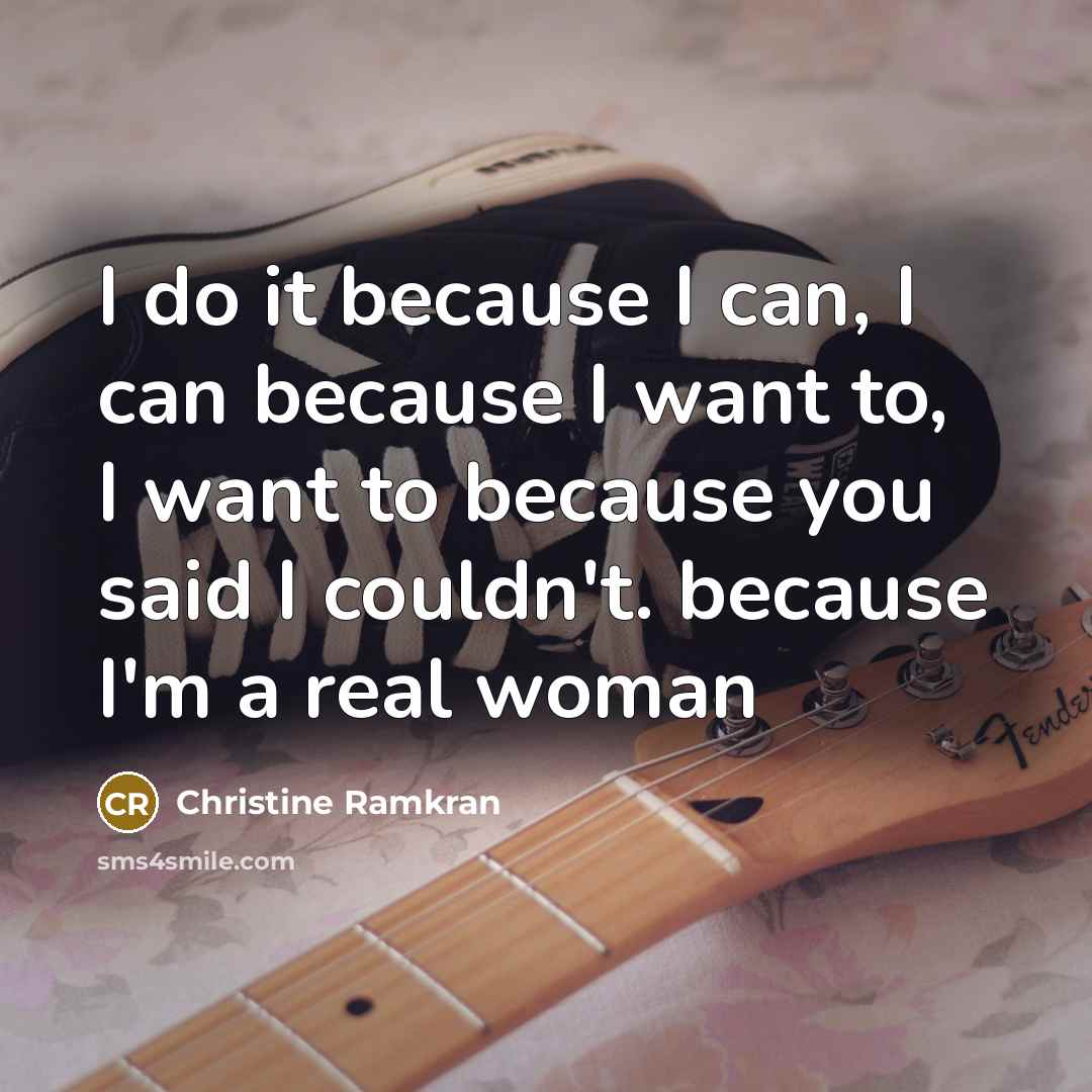“I do it because I can, I can because I…” quote by Christine Ramkran