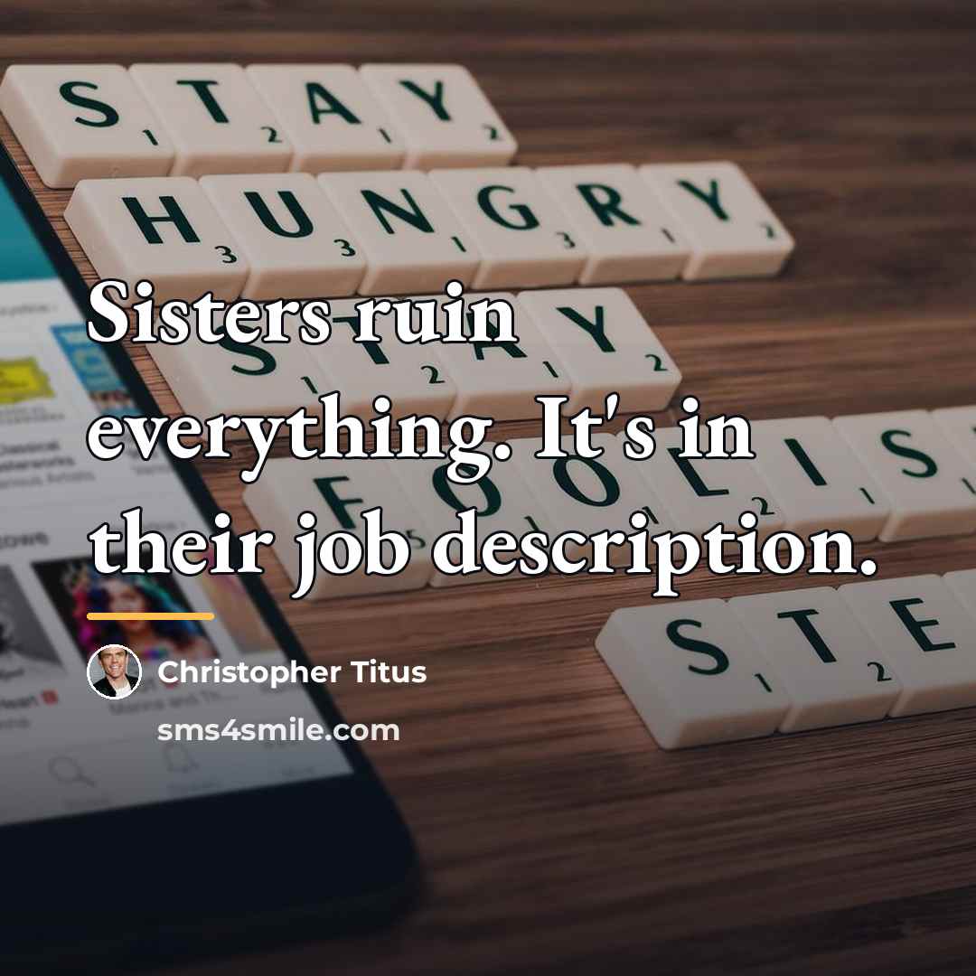 “Sisters ruin everything. It's in their job description.…” quote by Christopher Titus