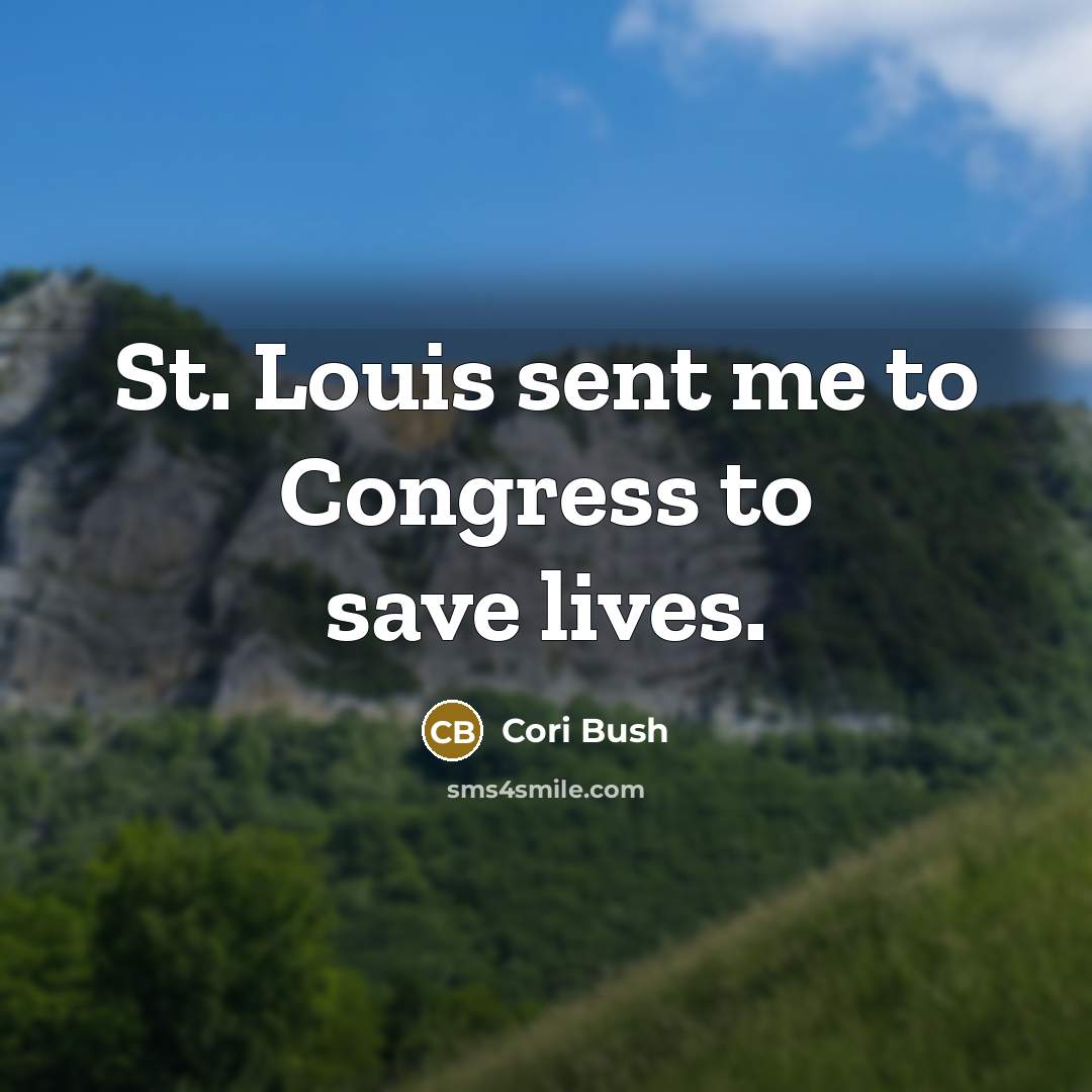 “St. Louis sent me to Congress to save lives.…” quote by Cori Bush