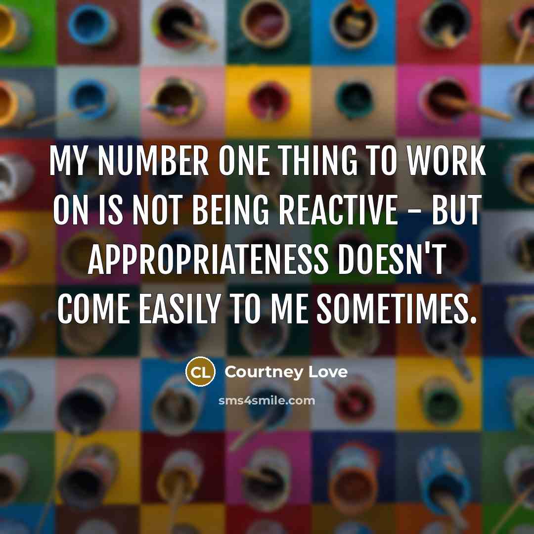 “My number one thing to work on is not being…” quote by Courtney Love